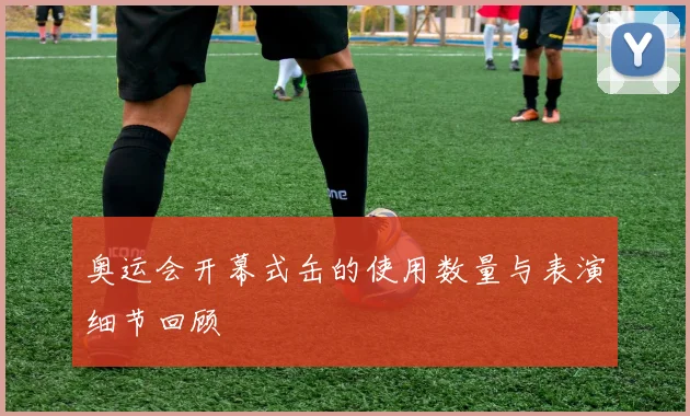 奥运会开幕式缶的使用数量与表演细节回顾