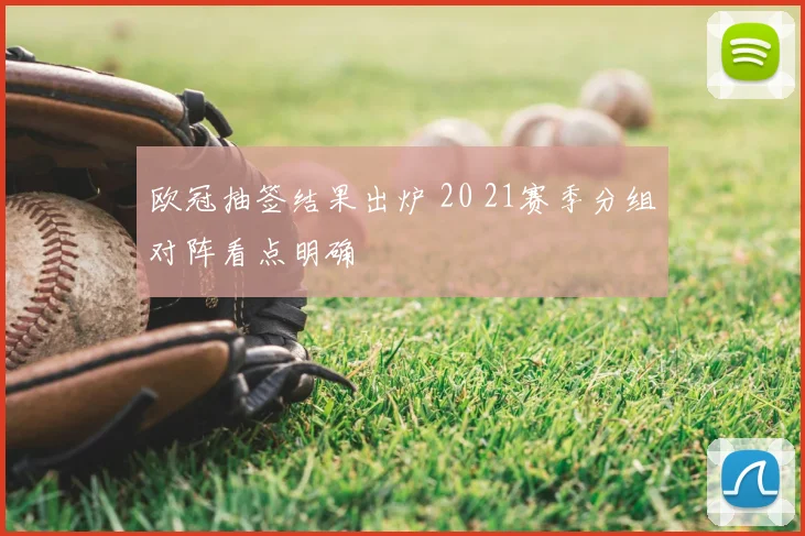 欧冠抽签结果出炉 20 21赛季分组对阵看点明确
