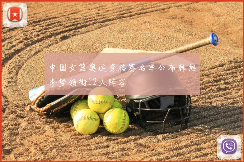 中国女篮奥运资格赛名单公布韩旭李梦领衔12人阵容