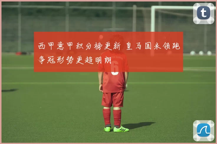 西甲意甲积分榜更新 皇马国米领跑争冠形势更趋明朗