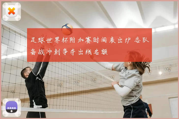 足球世界杯附加赛时间表出炉 各队备战冲刺争夺出线名额